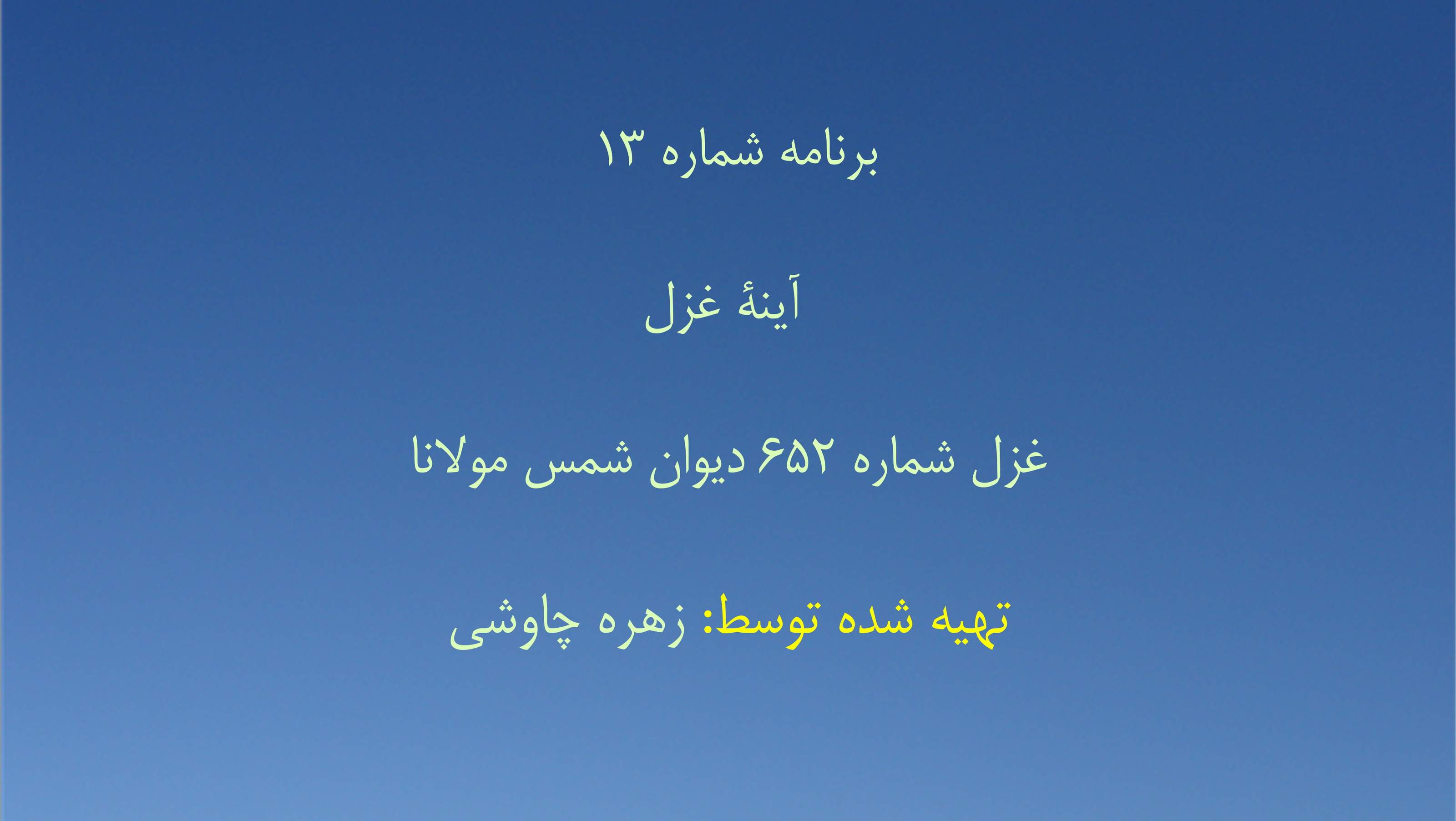 برنامه شماره ۱۳ - آینهٔ غزل، قسمت سیزدهم غزل شماره ۶۵۲ دیوان شمس مولانا