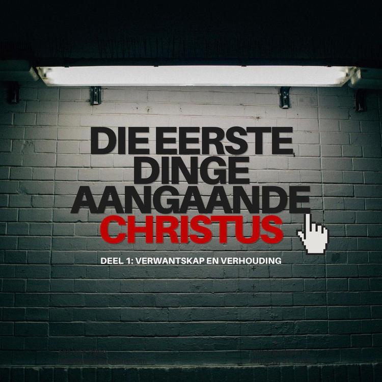 Die Eerste dinge aangaande Christus: Deel1