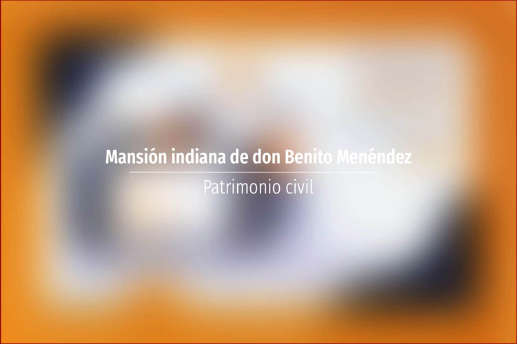 Mansión indiana de don Benito Menéndez
