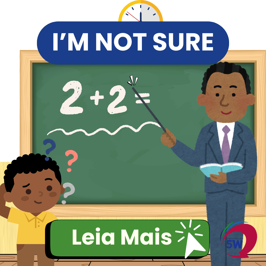 “I’m not sure” – Não tenho certeza