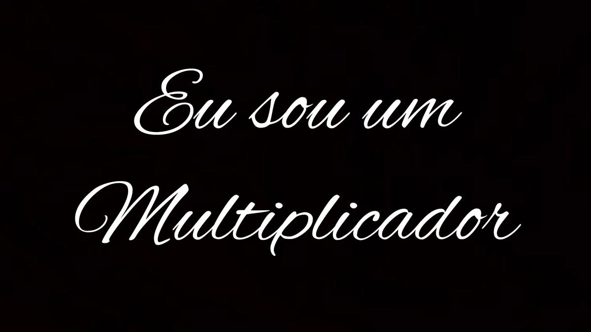 Eu sou um multiplicador!