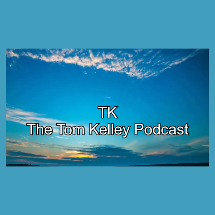 TK-The Tom Kelley Podcast #1