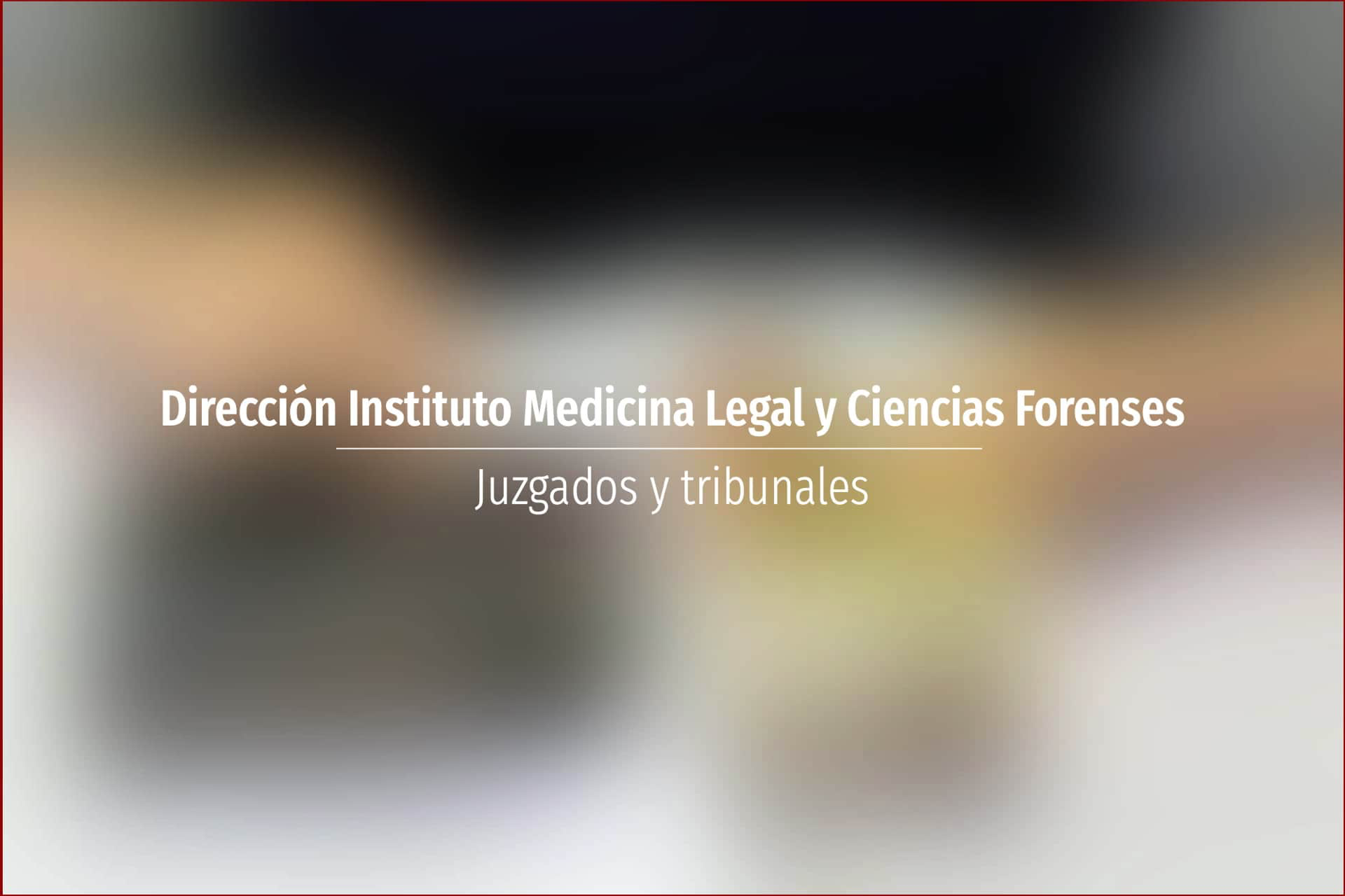 Dirección Instituto Medicina Legal y Ciencias Forenses