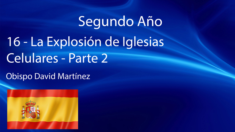 16 - La Explosión de Iglesias Celulares - Parte 2 - Obispo David Martínez