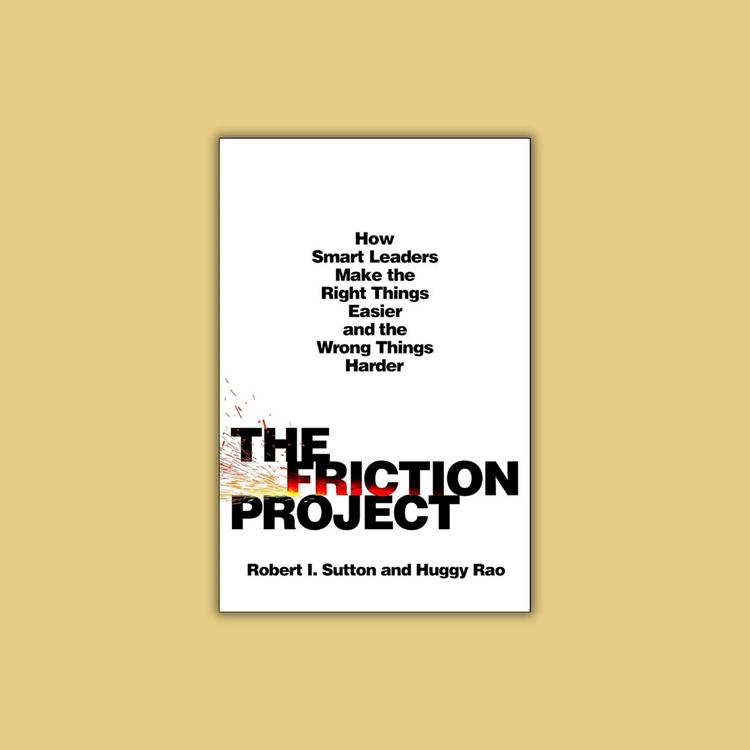 The Friction Project: Cómo los líderes inteligentes hacen que las cosas correctas sean más fáciles y las incorrectas más difíciles