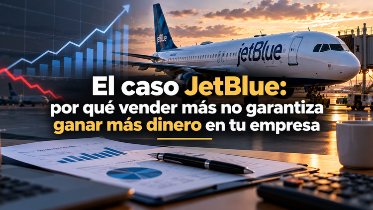 El caso JetBlue: por qué vender más no garantiza ganar más dinero en tu empresa