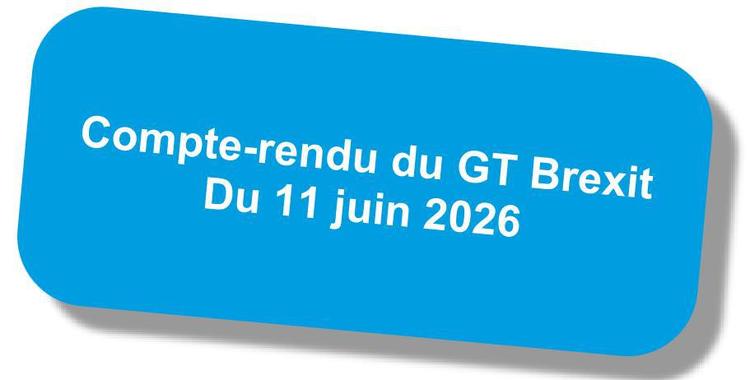 Compte-rendu du GT "Brexit" du 11 juin 2026