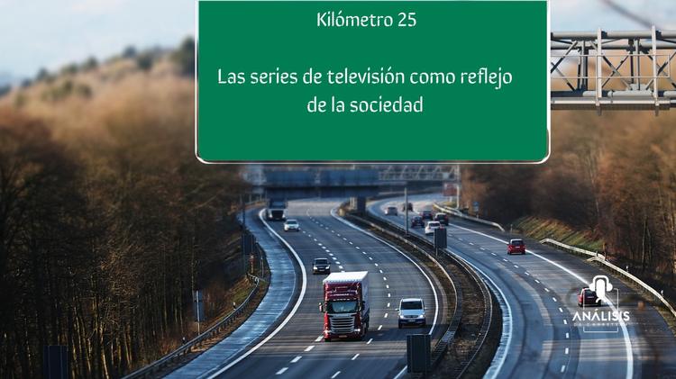 Kilómetro 25 Las series de televisión como reflejo de la sociedad