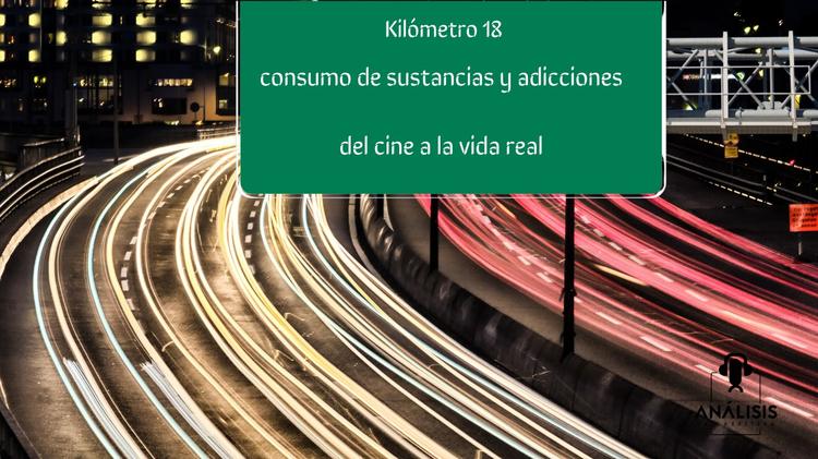 Kilometro 18 Consumo de Sustancias y Adicciones ... del cine a la vida real 