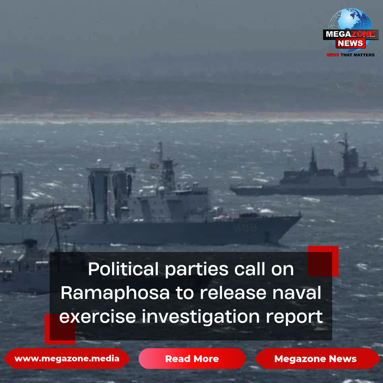 Political parties call on Ramaphosa to release naval exercise investigation report