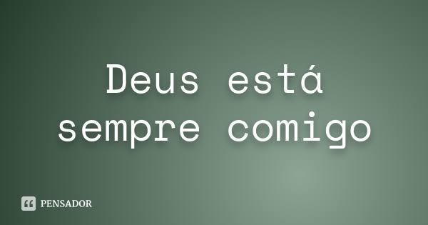 Deus está sempre comigo!