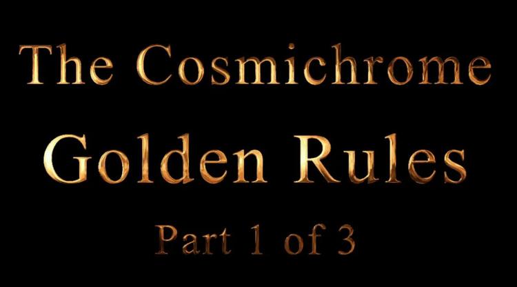 The Cosmichrome Golden Rules 1 of 3