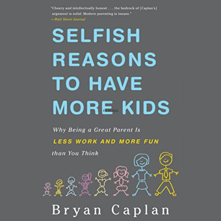 Selfish Reasons to Have More Kids: Why Being a Great Parent is Less Work and More Fun Than You Think