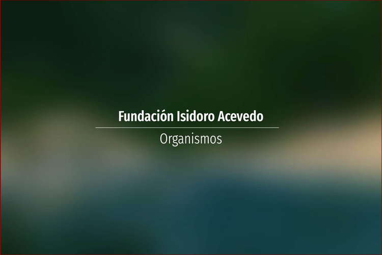 Fundación Isidoro Acevedo