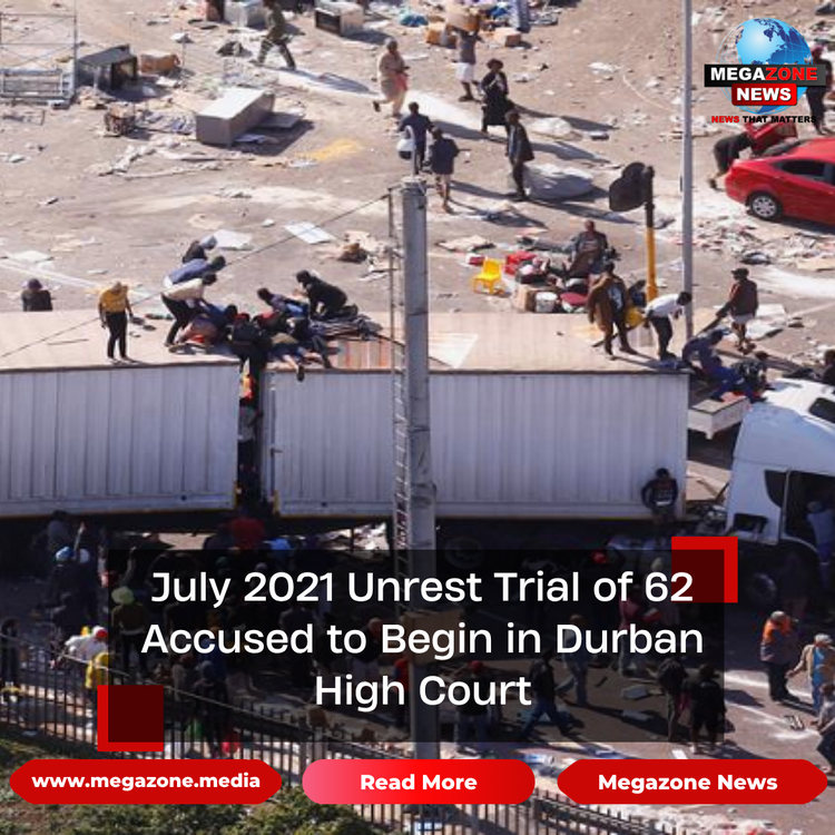 July 2021 Unrest Trial of 62 Accused to Begin in Durban High Court
