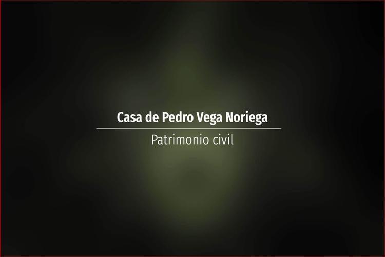 Casa de Pedro Vega Noriega