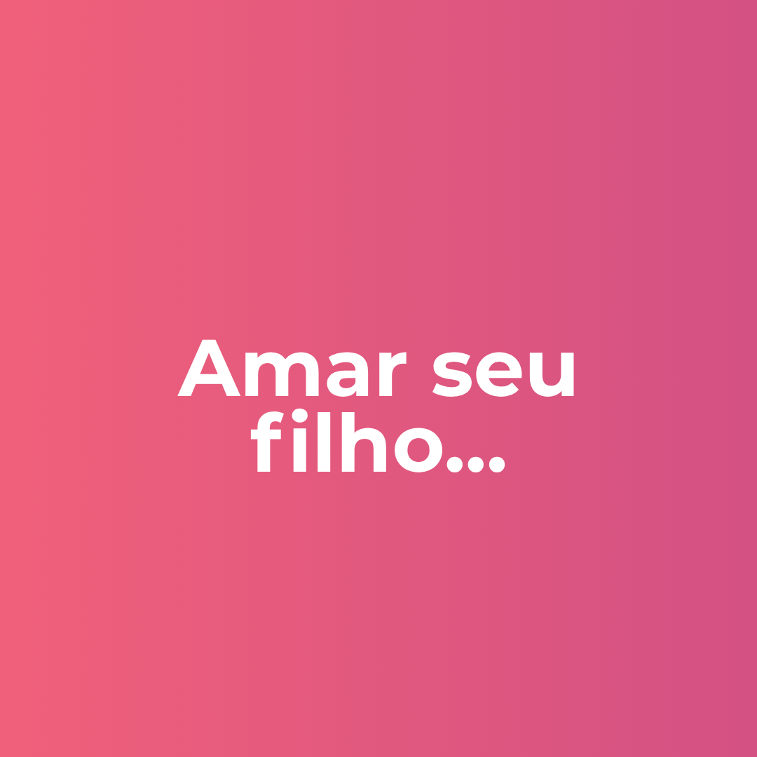 Amar seu filho...