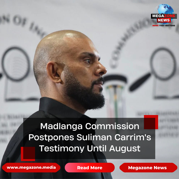 Madlanga Commission Postpones Suliman Carrim's Testimony Until August
