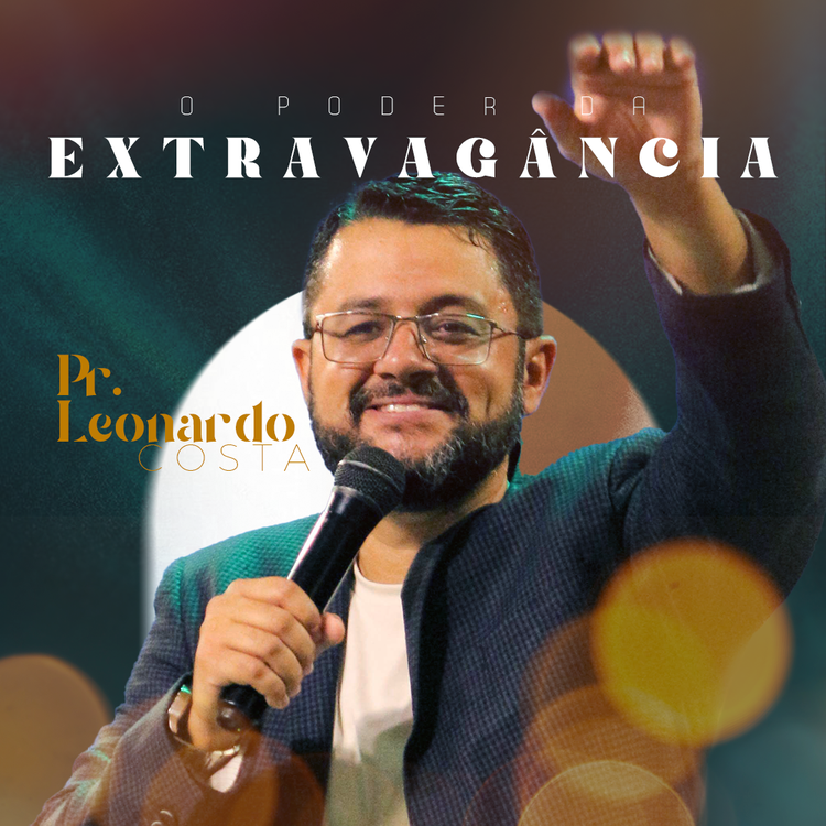 O Poder da Extravagância – Pr. Leonardo Costa