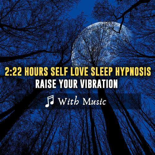 2:22 Hours Powerful Self Love Sleep Hypnosis Meditation - Raise Your Vibration - With Music