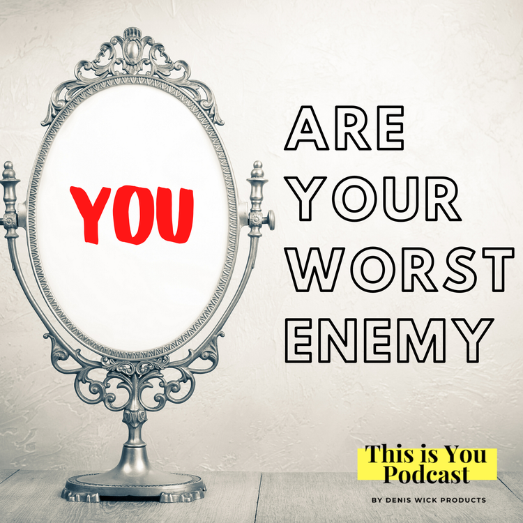 You are your worst Enemy