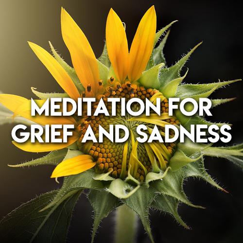 Meditation for Dealing With Grief, Loss, Sadness