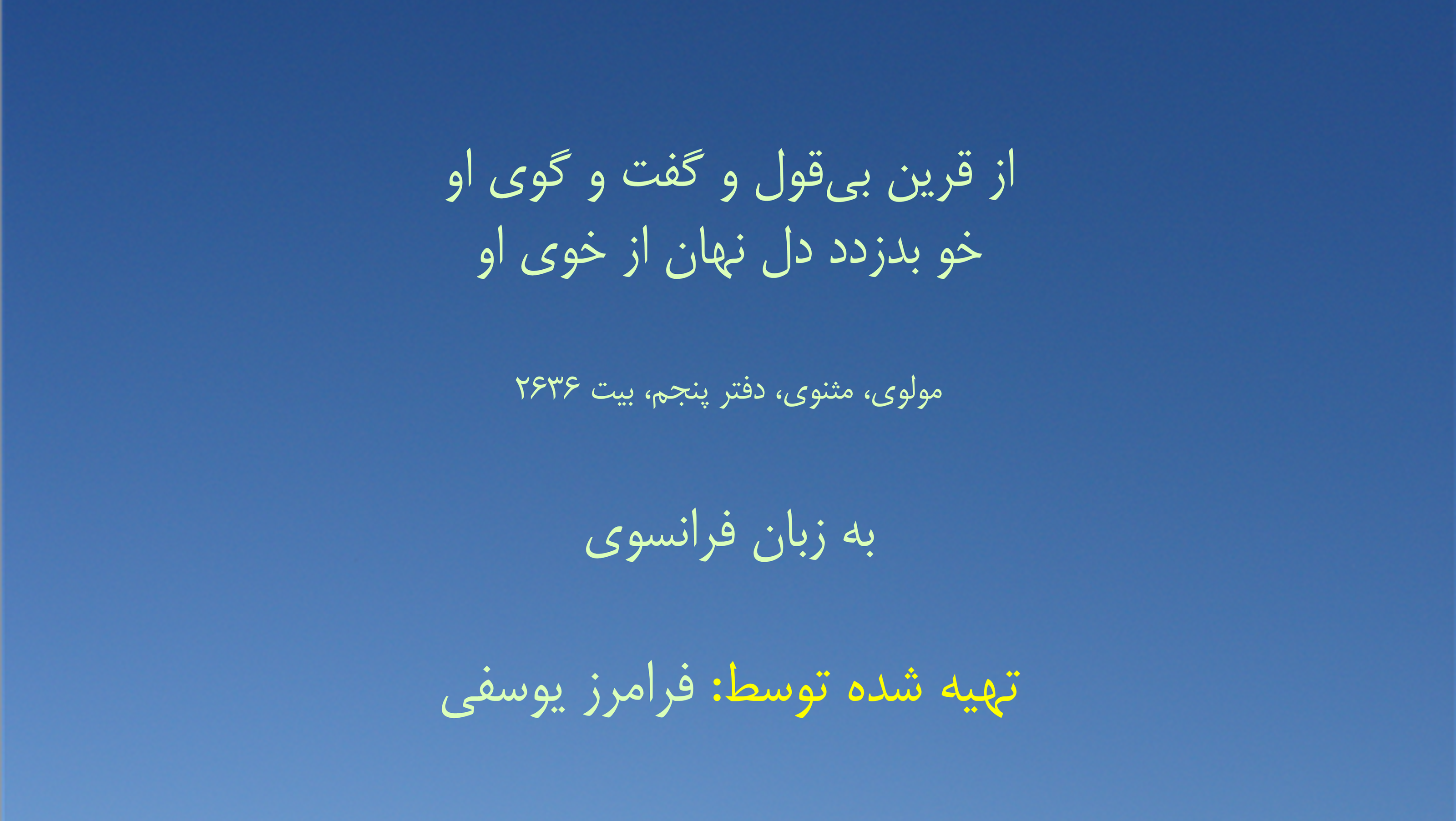 از قرین بی‌قول و گفت و گوی او خو بدزدد دل نهان از خوی او (به زبان فرانسوی)  