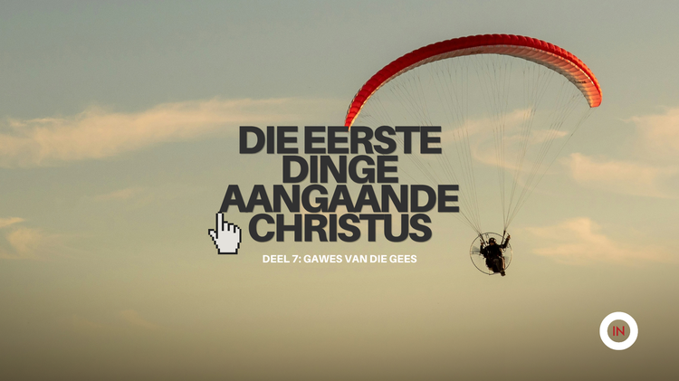 Die Eerste dinge aangaande Christus  Deel7: Gawes van die Gees