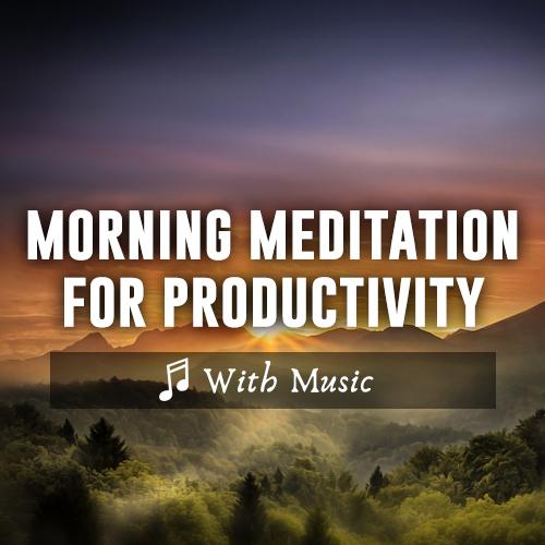 Morning AM Meditation for Success & Productivity - With Music