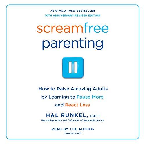 Screamfree Parenting: How to Raise Amazing Adults by Learning to Pause More and React Less