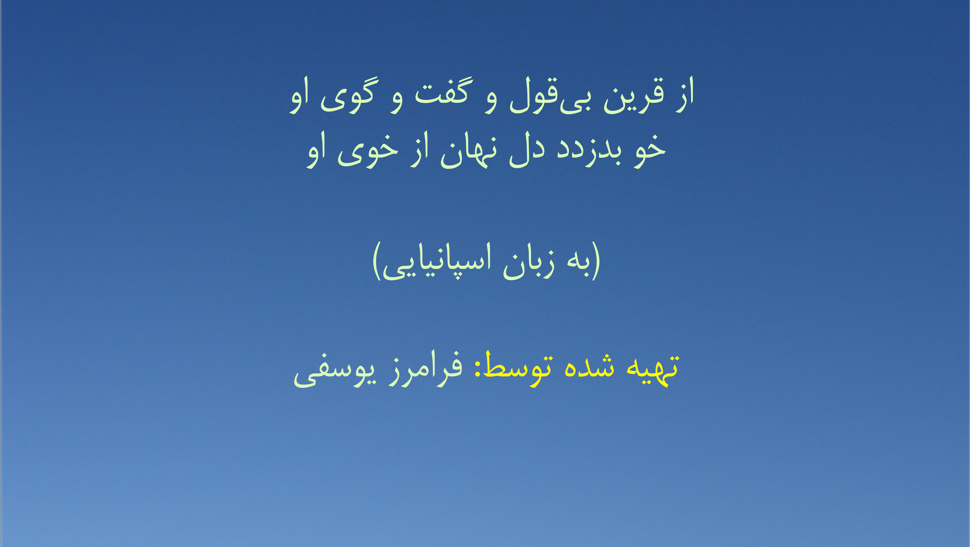 از قرین بی‌قول و گفت و گوی او خو بدزدد دل نهان از خوی او (به زبان اسپانیایی)  