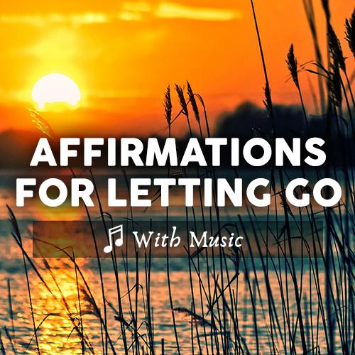 Daily Affirmations for Letting Go - With Music