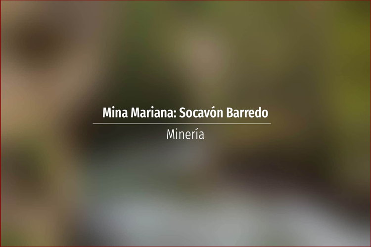 Mina Mariana: Socavón Barredo