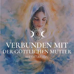 VERBUNDEN MIT DER GÖTTLICHEN MUTTER