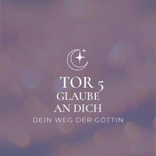 Glaube an dich - TOR 5 - Dein Weg der Göttin