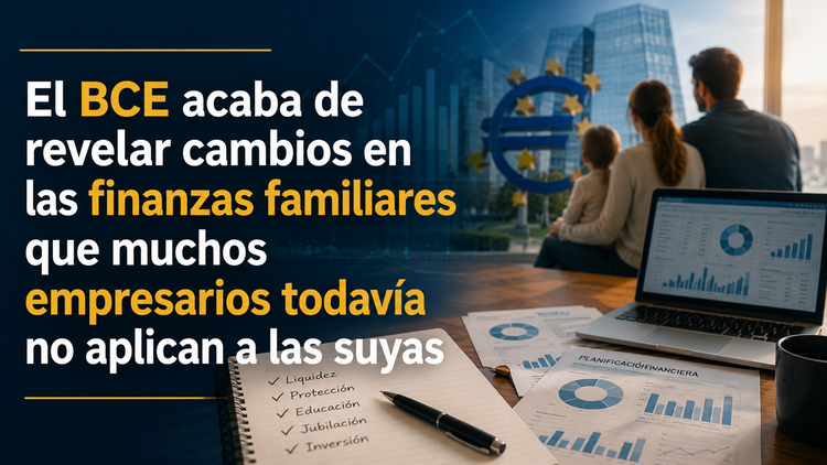 El BCE acaba de revelar cambios en las finanzas familiares que muchos empresarios todavía no aplican en las suyas