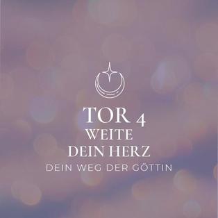 Weite dein Herz - TOR 4 - Dein Weg der Göttin