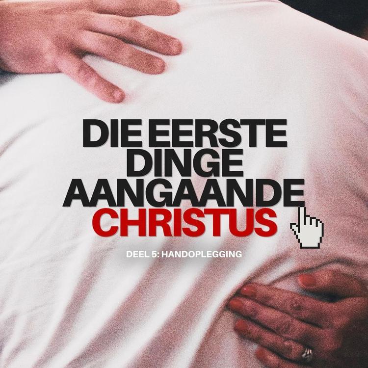 Die Eerste dinge aangaande Christus Deel5: Handoplegging