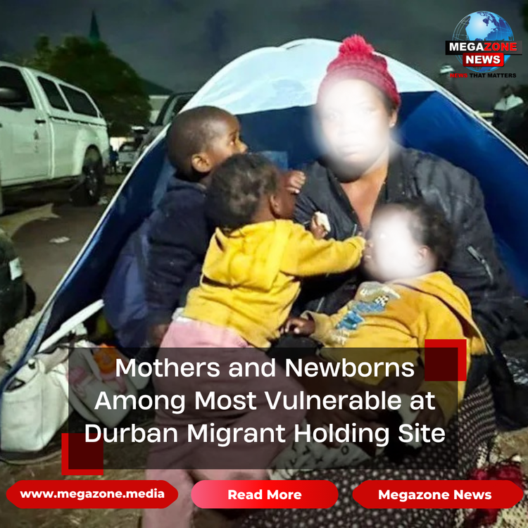 Mothers and Newborns Among Most Vulnerable at Durban Migrant Holding Site