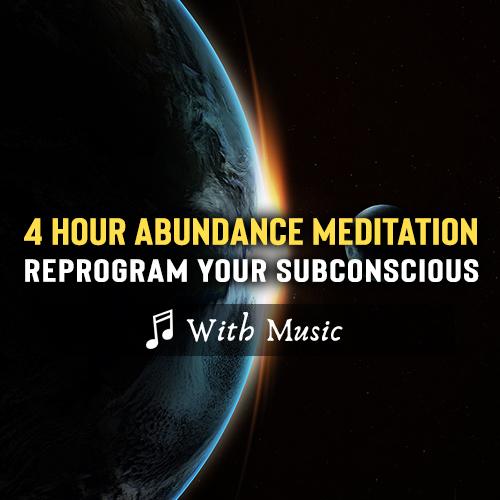 4 Hour Abundance & Manifestation Meditation: Subconscious Reprogramming - With Music