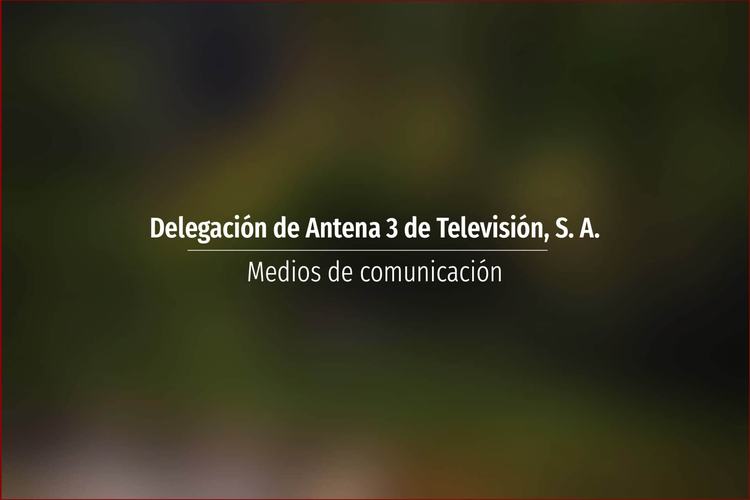 Delegación de Antena 3 de Televisión, S. A.