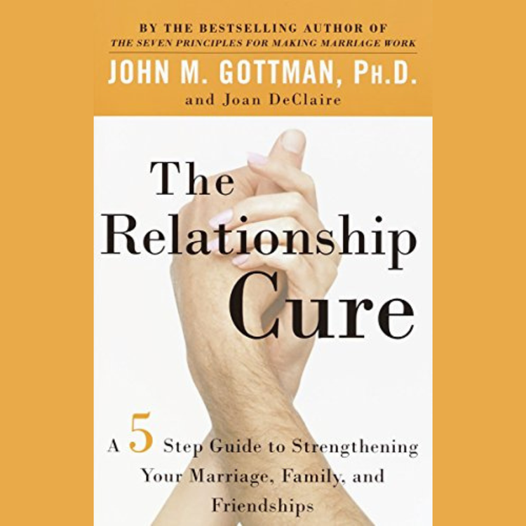 The Relationship Cure: A 5 Step Guide to Strengthening Your Marriage, Family, and Friendships