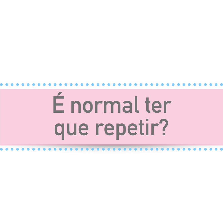É normal ter  que repetir?