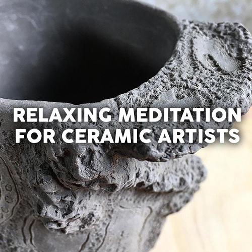 Relaxing Meditation for Ceramic Artists