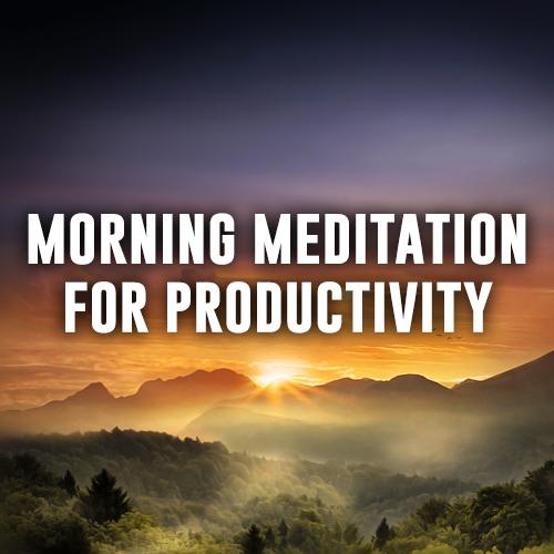 Morning AM Meditation for Success & Productivity