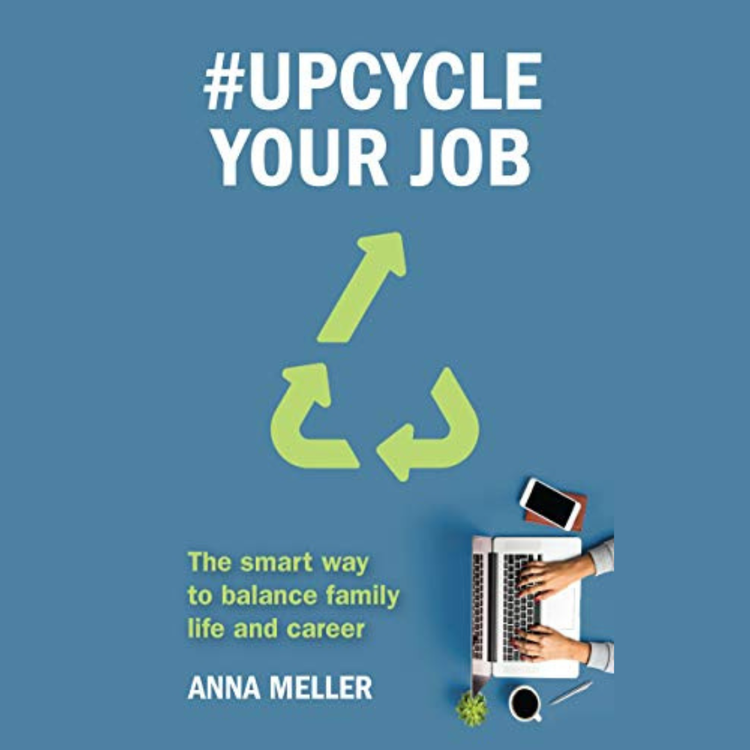 #Upcycle Your Job: The Smart Way to Balance Family Life and Career