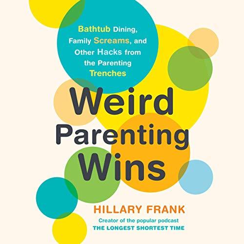 Weird Parenting Wins: Bathtub Dining, Family Screams, and Other Hacks from the Parenting Trenches