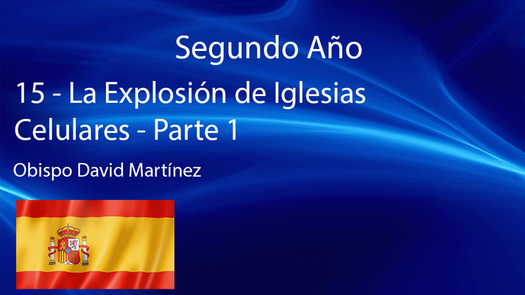 15 - La Explosión de Iglesias Celulares - Parte 1 - Obispo David Martínez