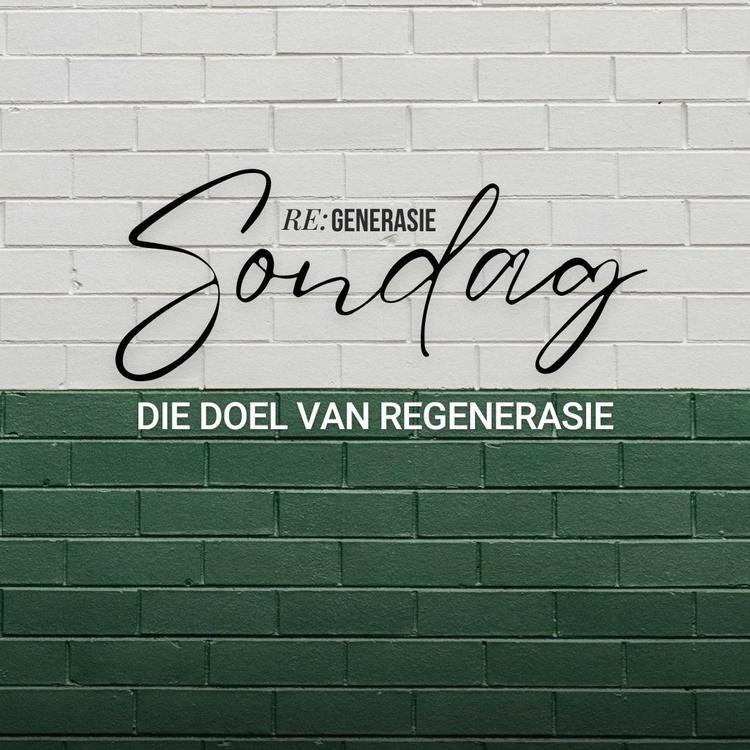RE:generasie Sondag - Die doel van Regenerasie