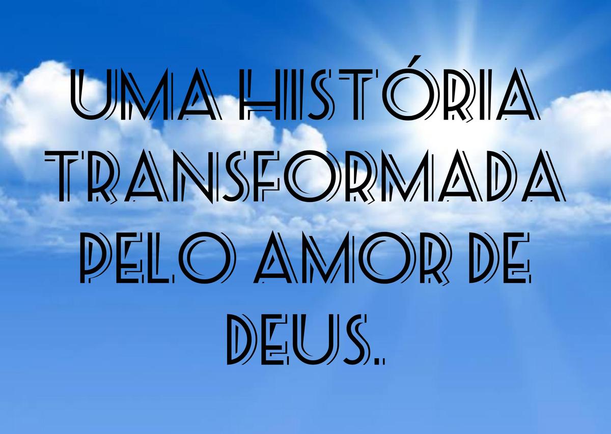 Uma história transformada pelo grande amor de Deus.